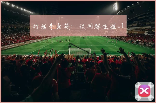 对话李秀英：谈网球生涯_1